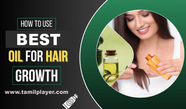 The 15 Best Oil for Hair Growth |அடர்த்தியான நீளமான முடி வளர சிறந்த 15 எண்ணெய்கள் Best Oil For Hair Growth